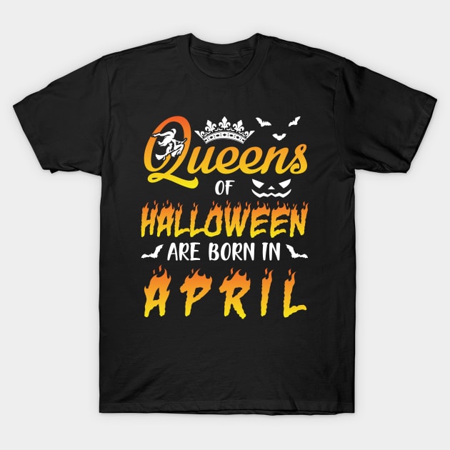 Queens Of Halloween Are Born In April Happy Birthday To Me You Nana Mom Aunt Sister Daughter T-Shirt by joandraelliot